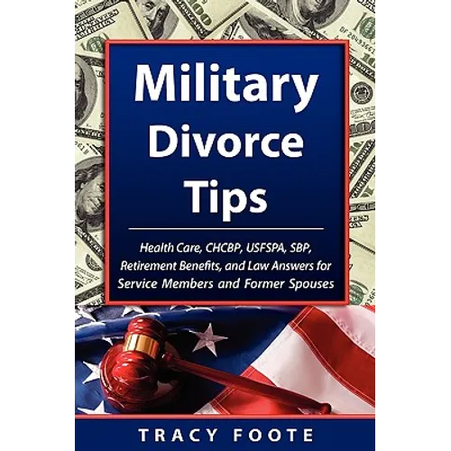 Military Divorce Tips: Health Care Chcbp, Uniformed Services Former Spouses Protection ACT Usfspa, Survivor Benefit Plan Sbp, Retirement Bene - Paperback