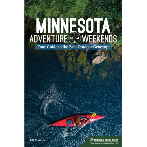 Minnesota Adventure Weekends: Your Guide to the Best Outdoor Getaways - Paperback
