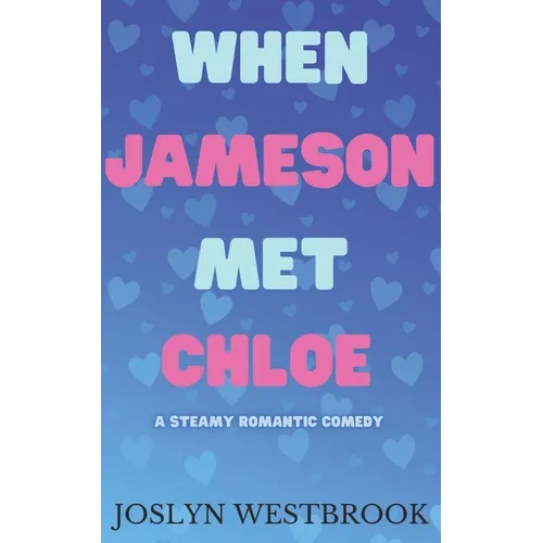 When Jameson Met Chloe: A Steamy Romantic Comedy - Paperback