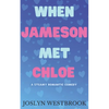 When Jameson Met Chloe: A Steamy Romantic Comedy - Paperback