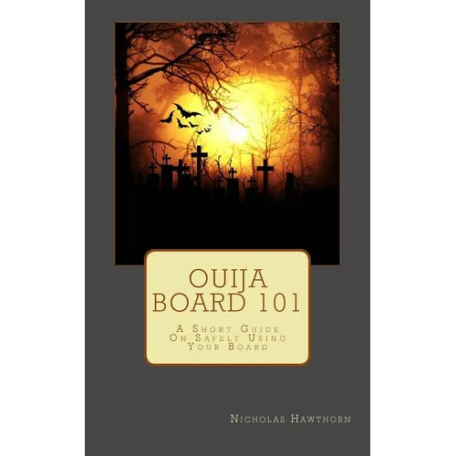 Ouija Board 101: A Short Guide On Safely Using Your Board - Paperback