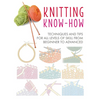 Knitting Know-How: Techniques and Tips for All Levels of Skill from Beginner to Advanced - Paperback