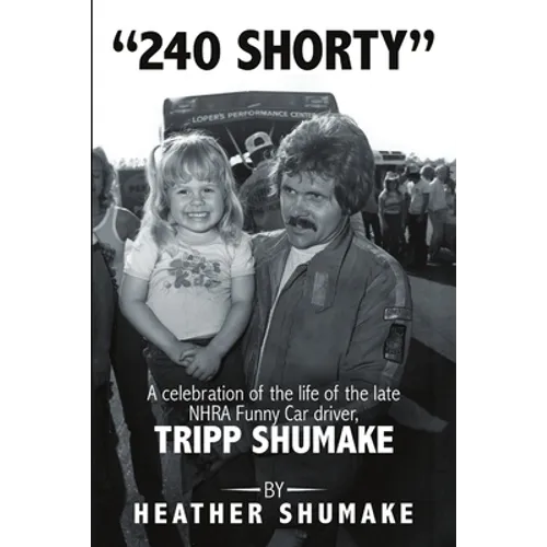 240 Shorty: A Celebration of the Life of the Late NHRA Funny Car Driver, Tripp Shumake - Paperback