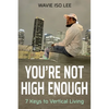 You're Not High Enough: 7 Keys to Vertical Living - Paperback