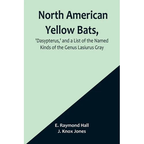 North American Yellow Bats, 'Dasypterus, ' and a List of the Named Kinds of the Genus Lasiurus Gray - Paperback