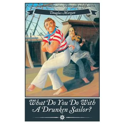 What Do You Do with a Drunken Sailor? Unexpurgated Sea Chanties - Paperback