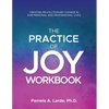 The Practice of Joy Workbook: Creating Revolutionary Change in our Personal and Professional Lives - Paperback