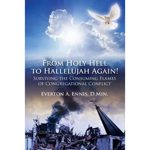 From Holy Hell to Hallelujah Again! Surviving the Consuming Flames of Congregational Conflict - Paperback