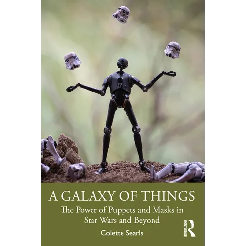 A Galaxy of Things: The Power of Puppets and Masks in Star Wars and Beyond - Paperback