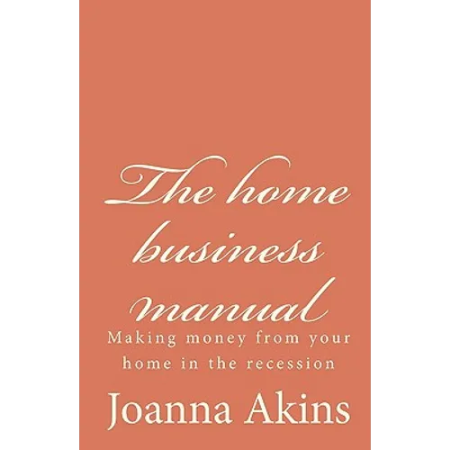 The home business manual: Making money from your home in the recession - Paperback