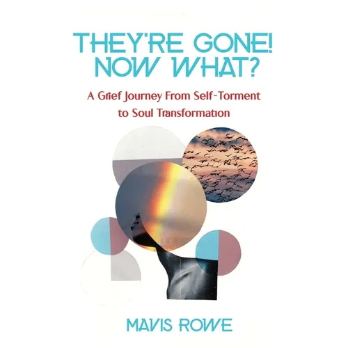 They're Gone! Now What? A Grief Journey from Self-Torment to Soul Transformation - Paperback