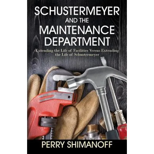 Schustermeyer and the Maintenance Department: Extending the Life of Facilities versus Extending the Life of Schustermeyer - Paperback