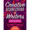 Creative Visualization for Writers: An Interactive Guide for Bringing Your Book Ideas and Your Writing Career to Life - Paperback