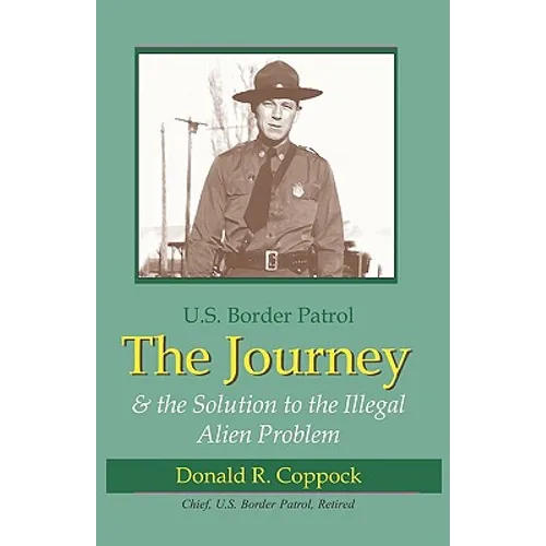 The Journey: U.S. Border Patrol & The Solution To The Illegal Alien Problem - Paperback
