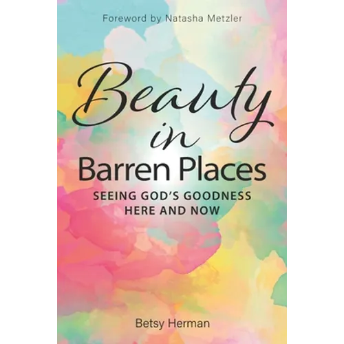 Beauty in Barren Places: Seeing God's Goodness Here and Now - Paperback