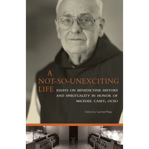 A Not-So-Unexciting Life: Essays on Benedictine History and Spirituality in Honor of Michael Casey, Ocso Volume 269 - Paperback