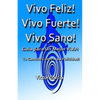 Vivo Feliz, Vivo Fuerte, Vivo sano!: Guia Para Un Mejor Vivir! - Paperback