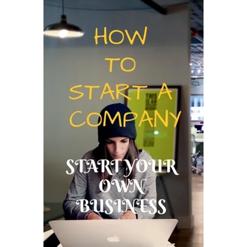 How to Start a Company: Start Your Own Business - Paperback