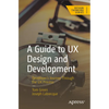 A Guide to UX Design and Development: Developer's Journey Through the UX Process - Paperback