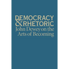 Democracy & Rhetoric: John Dewey on the Arts of Becoming - Hardcover