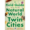 A Field Guide to the Natural World of the Twin Cities - Paperback