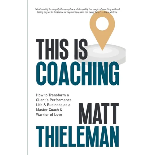 This is Coaching: How to Transform a Client's Performance, Life & Business as a Master Coach & Warrior of Love - Paperback
