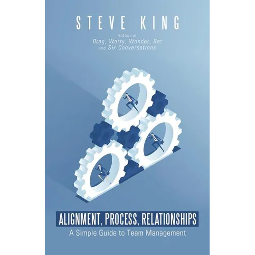 Alignment, Process, Relationships: A Simple Guide to Team Management - Paperback
