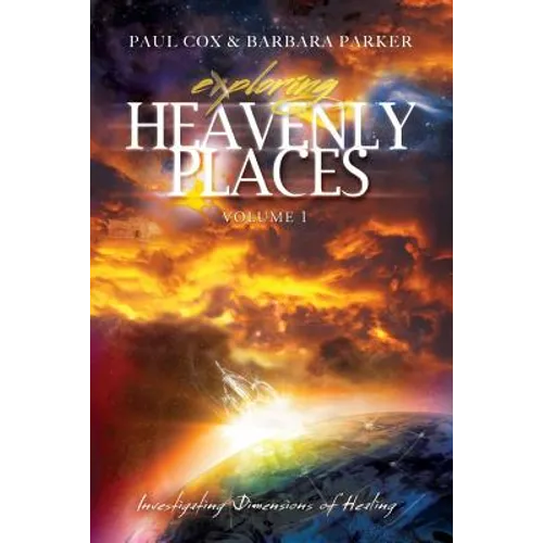 Exploring Heavenly Places - Volume 1 - Investigating Dimensions of Healing - Paperback