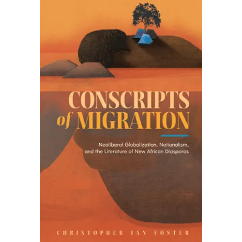 Conscripts of Migration: Neoliberal Globalization, Nationalism, and the Literature of New African Diasporas - Hardcover