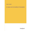 An Inquiry into the Curability of Consumption - Paperback