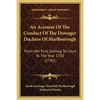 An Account Of The Conduct Of The Dowager Duchess Of Marlborough: From Her First Coming To Court To The Year 1710 (1742) - Paperback