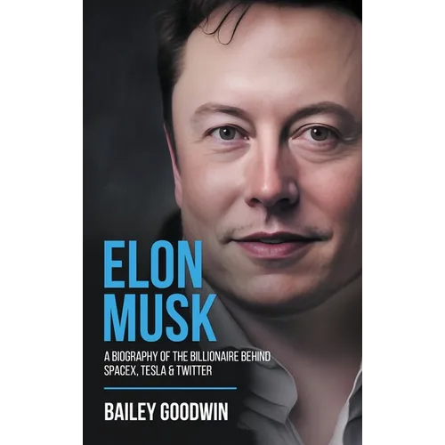Elon Musk: A Biography of the Billionaire Behind SpaceX, Tesla & Twitter - Hardcover