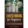 Cheese Making for Beginners: A Step-by-Step Guide for Beginners - Paperback