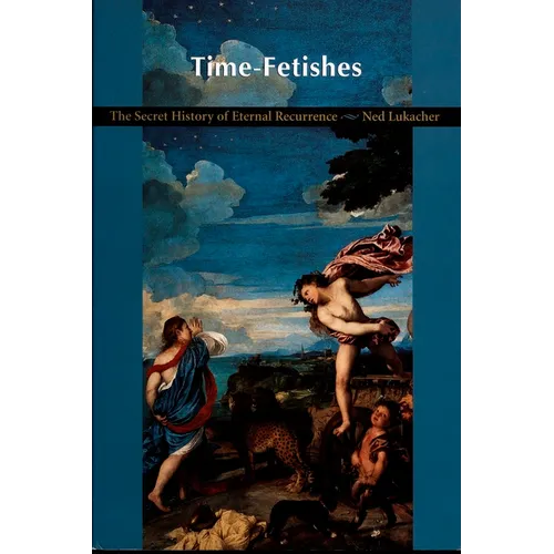 Time-Fetishes: The Secret History of Eternal Recurrence - Paperback