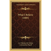 What I Believe (1885) - Hardcover