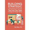 Building Strategic Organizations: The First Five Tools of Strategy and Strategic Planning - Paperback