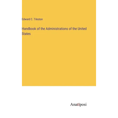 Handbook of the Administrations of the United States - Hardcover