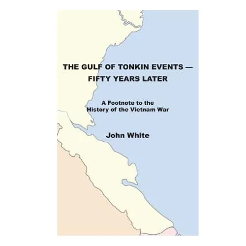 The Gulf of Tonkin Events-Fifty Years Later: A Footnote to the History of the Vietnam War - Paperback