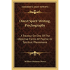 Direct Spirit Writing, Psychography: A Treatise On One Of The Objective Forms Of Psychic Or Spiritual Phenomena - Paperback