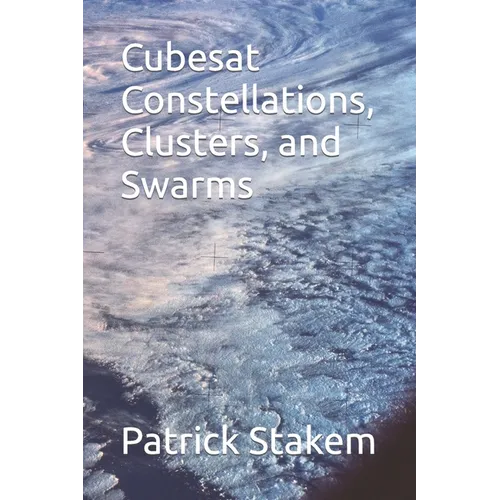 Cubesat Constellations, Clusters, and Swarms - Paperback