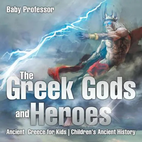 The Greek Gods and Heroes - Ancient Greece for Kids Children's Ancient History - Paperback