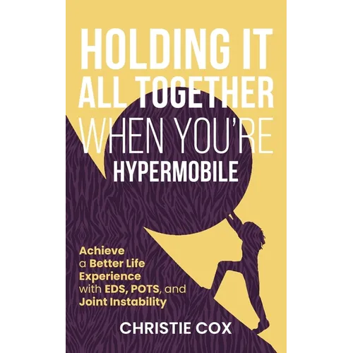 Holding It All Together When You're Hypermobile: Achieve a Better Life Experience with EDS, POTS, and Joint Instability - Paperback