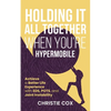 Holding It All Together When You're Hypermobile: Achieve a Better Life Experience with EDS, POTS, and Joint Instability - Paperback
