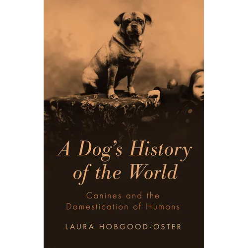A Dog's History of the World: Canines and the Domestication of Humans - Paperback