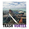 Trash Vortex: How Plastic Pollution Is Choking the World's Oceans - Hardcover