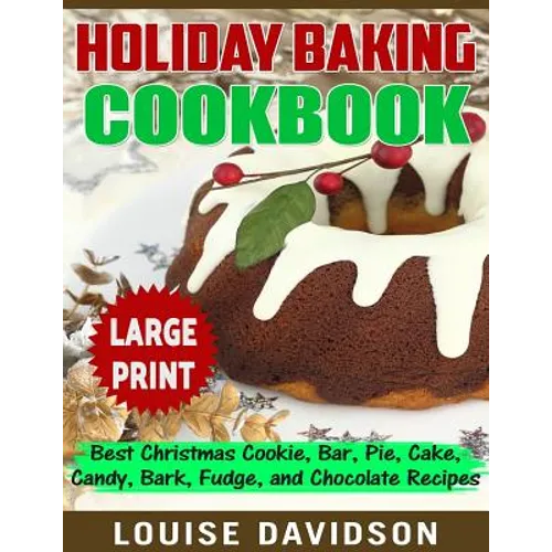 Holiday Baking Cookbook ***Large Print Edition***: Best Christmas Cookie, Pie, Bar, Cake, Candy, Bark, Fudge, and Chocolate - Paperback
