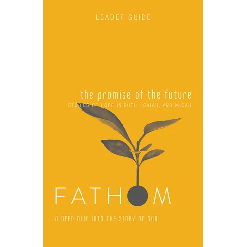 Fathom Bible Studies: The Promise of the Future Leader Guide (Ruth, Isaiah, Micah): A Deep Dive Into the Story of God - Paperback