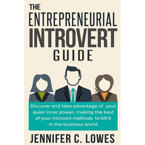 The Entrepreneurial Introvert Guide: Discover and Take advantage of your Quiet Inner Power, Making the Best of your Introvert Methods to Kill It in th - Paperback
