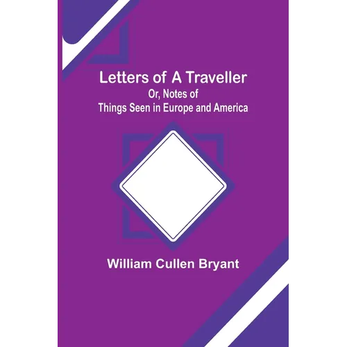 Letters of a Traveller; Or, Notes of Things Seen in Europe and America - Paperback