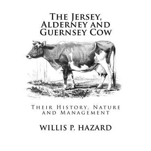 The Jersey, Alderney and Guernsey Cow: Their History, Nature and Management - Paperback